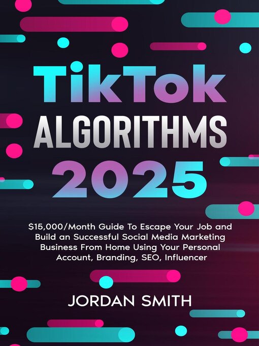 Title details for TikTok Algorithms 2025 $15,000/Month Guide to Escape Your Job and Build an Successful Social Media Marketing Business From Home Using Your Personal Account, Branding, SEO, Influencer by Jordan Smith - Available